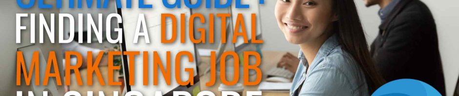 Your Ultimate Guide To Finding A Digital Marketing Job In Singapore