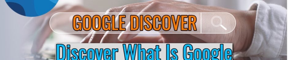 Discover What Is Google Discover About