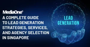 A Complete Guide to Lead Generation Strategies, Services and Agency Selection in Singapore