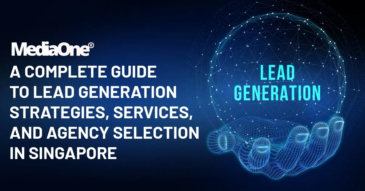 A Complete Guide to Lead Generation Strategies, Services and Agency Selection in Singapore