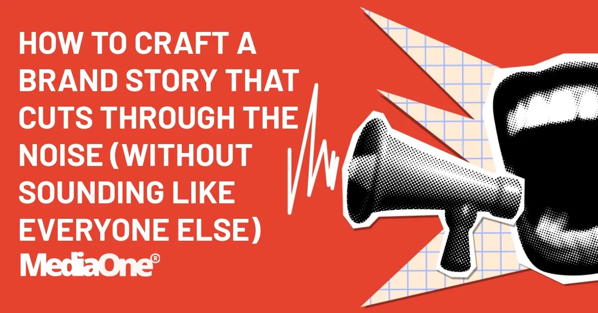 How to Craft a Brand Story That Cuts Through the Noise (Without Sounding Like Everyone Else)