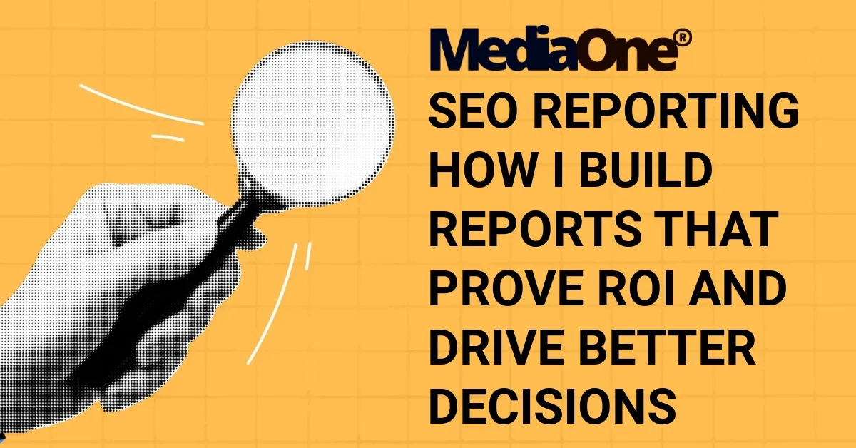 SEO Reporting How I Build Reports That Prove ROI and Drive Better Decisions